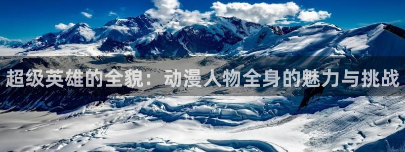 风车动漫官方网站：超级英雄的全貌：动漫人物全身的魅力与挑战